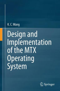 Title: Design and Implementation of the MTX Operating System, Author: K. C. Wang