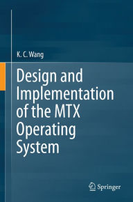 Title: Design and Implementation of the MTX Operating System, Author: K. C. Wang