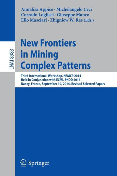 New Frontiers in Mining Complex Patterns: Third International Workshop, NFMCP 2014, Held in Conjunction with ECML-PKDD 2014, Nancy, France, September 19, 2014, Revised Selected Papers