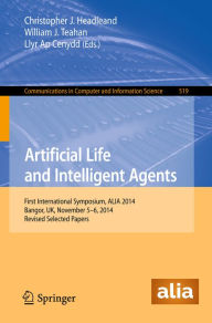 Title: Artificial Life and Intelligent Agents: First International Symposium, ALIA 2014, Bangor, UK, November 5-6, 2014. Revised Selected Papers, Author: Christopher J. Headleand