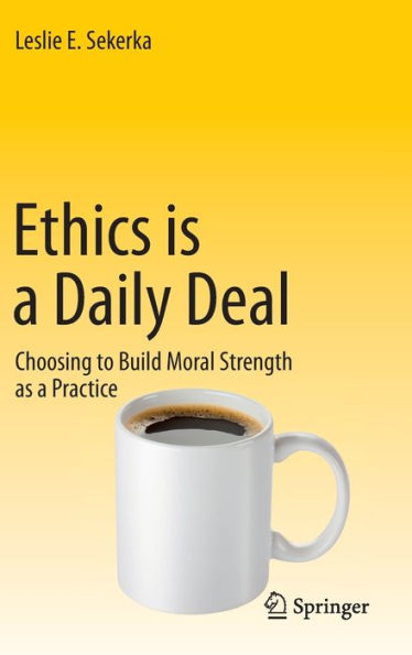 Ethics is a Daily Deal: Choosing to Build Moral Strength as Practice