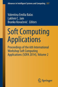 Title: Soft Computing Applications: Proceedings of the 6th International Workshop Soft Computing Applications (SOFA 2014), Volume 2, Author: Valentina Emilia Balas