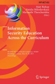 Title: Information Security Education Across the Curriculum: 9th IFIP WG 11.8 World Conference, WISE 9, Hamburg, Germany, May 26-28, 2015, Proceedings, Author: Matt Bishop