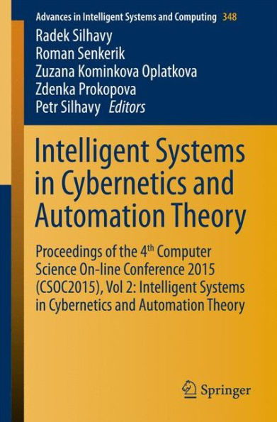 Intelligent Systems in Cybernetics and Automation Theory: Proceedings of the 4th Computer Science On-line Conference 2015 (CSOC2015), Vol 2: Intelligent Systems in Cybernetics and Automation Theory