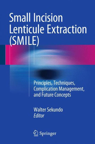 Small Incision Lenticule Extraction (SMILE): Principles, Techniques, Complication Management, and Future Concepts