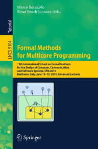 Title: Formal Methods for Multicore Programming: 15th International School on Formal Methods for the Design of Computer, Communication, and Software Systems, SFM 2015, Bertinoro, Italy, June 15-19, 2015, Advanced Lectures, Author: Marco Bernardo