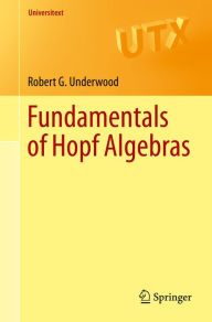 Title: Fundamentals of Hopf Algebras, Author: Robert G. Underwood