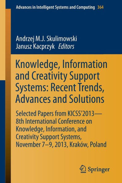 Knowledge, Information and Creativity Support Systems: Recent Trends, Advances and Solutions: Selected Papers from KICSS'2013 - 8th International Conference on Knowledge, Information, and Creativity Support Systems, November 7-9, 2013, Krakï¿½w, Poland
