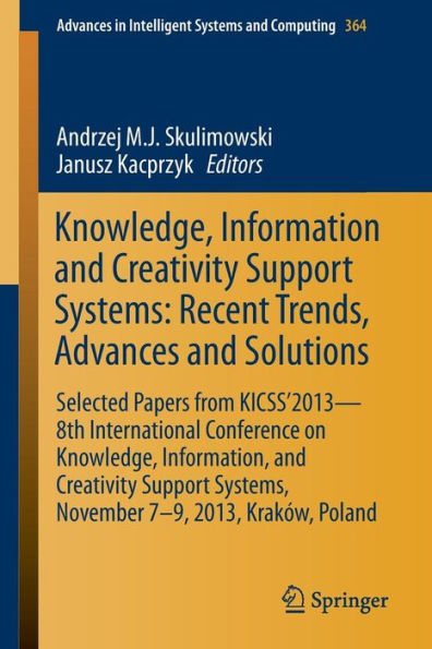 Knowledge, Information and Creativity Support Systems: Recent Trends, Advances and Solutions: Selected Papers from KICSS'2013 - 8th International Conference on Knowledge, Information, and Creativity Support Systems, November 7-9, 2013, Kraków, Poland