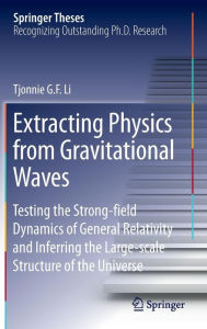 Title: Extracting Physics from Gravitational Waves: Testing the Strong-field Dynamics of General Relativity and Inferring the Large-scale Structure of the Universe, Author: Tjonnie G. F. Li