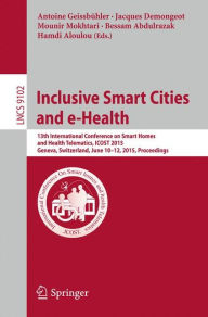 Title: Inclusive Smart Cities and e-Health: 13th International Conference on Smart Homes and Health Telematics, ICOST 2015, Geneva, Switzerland, June 10-12, 2015, Proceedings, Author: Antoine Geissbühler