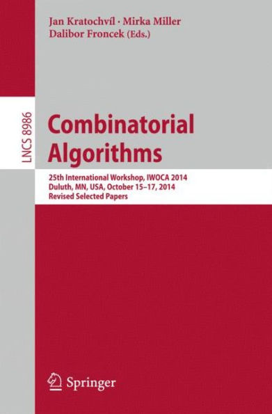 Combinatorial Algorithms: 25th International Workshop, IWOCA 2014, Duluth, MN, USA, October 15-17, 2014, Revised Selected Papers