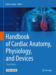 Title: Handbook of Cardiac Anatomy, Physiology, and Devices, Author: Paul A. Iaizzo