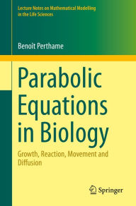 Title: Parabolic Equations in Biology: Growth, reaction, movement and diffusion, Author: Benoît Perthame