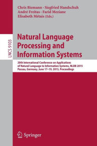 Title: Natural Language Processing and Information Systems: 20th International Conference on Applications of Natural Language to Information Systems, NLDB 2015, Passau, Germany, June 17-19, 2015, Proceedings, Author: Chris Biemann