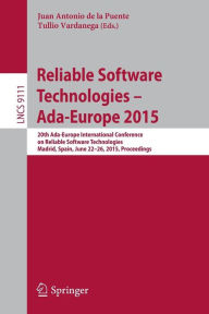 Title: Reliable Software Technologies - Ada-Europe 2015: 20th Ada-Europe International Conference on Reliable Software Technologies, Madrid Spain, June 22-26, 2015, Proceedings, Author: Juan Antonio de la Puente