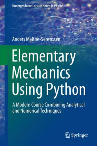 Title: Elementary Mechanics Using Python: A Modern Course Combining Analytical and Numerical Techniques, Author: Anders Malthe-Sïrenssen