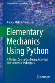 Title: Elementary Mechanics Using Python: A Modern Course Combining Analytical and Numerical Techniques, Author: Anders Malthe-Sørenssen