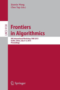 Title: Frontiers in Algorithmics: 9th International Workshop, FAW 2015, Guilin, China, July 3-5, 2015, Proceedings, Author: Jianxin Wang