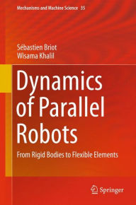 Title: Dynamics of Parallel Robots: From Rigid Bodies to Flexible Elements, Author: Sïbastien Briot