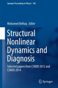 Title: Structural Nonlinear Dynamics and Diagnosis: Selected papers from CSNDD 2012 and CSNDD 2014, Author: Mohamed Belhaq