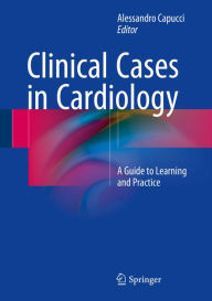 Title: Clinical Cases in Cardiology: A Guide to Learning and Practice, Author: Alessandro Capucci