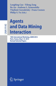 Title: Agents and Data Mining Interaction: 10th International Workshop, ADMI 2014, Paris, France, May 5-9, 2014, Revised Selected Papers, Author: Longbing Cao