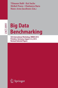 Title: Big Data Benchmarking: 5th International Workshop, WBDB 2014, Potsdam, Germany, August 5-6- 2014, Revised Selected Papers, Author: Tilmann Rabl