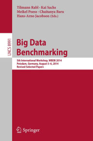 Title: Big Data Benchmarking: 5th International Workshop, WBDB 2014, Potsdam, Germany, August 5-6- 2014, Revised Selected Papers, Author: Tilmann Rabl