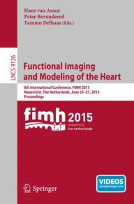 Title: Functional Imaging and Modeling of the Heart: 8th International Conference, FIMH 2015, Maastricht, The Netherlands, June 25-27, 2015. Proceedings, Author: Hans van Assen