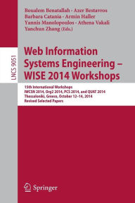 Title: Web Information Systems Engineering - WISE 2014 Workshops: 15th International Workshops IWCSN 2014, Org2 2014, PCS 2014, and QUAT 2014, Thessaloniki, Greece, October 12-14, 2014, Revised Selected Papers, Author: Boualem Benatallah