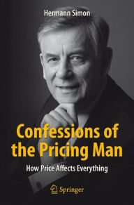 Title: Confessions of the Pricing Man: How Price Affects Everything, Author: Hermann Simon