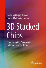 Title: 3D Stacked Chips: From Emerging Processes to Heterogeneous Systems, Author: Ibrahim (Abe) M. Elfadel