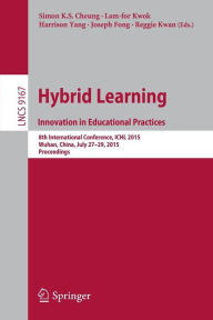 Title: Hybrid Learning: Innovation in Educational Practices: 8th International Conference, ICHL 2015, Wuhan, China, July 27-29, 2015. Proceedings, Author: Simon K.S. Cheung