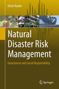 Title: Natural Disaster Risk Management: Geosciences and Social Responsibility, Author: Ulrich Ranke