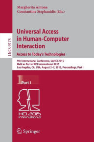 Title: Universal Access in Human-Computer Interaction. Access to Today's Technologies: 9th International Conference, UAHCI 2015, Held as Part of HCI International 2015, Los Angeles, CA, USA, August 2-7, 2015, Proceedings, Part I, Author: Margherita Antona