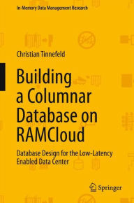 Title: Building a Columnar Database on RAMCloud: Database Design for the Low-Latency Enabled Data Center, Author: Christian Tinnefeld