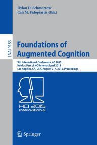 Title: Foundations of Augmented Cognition: 9th International Conference, AC 2015, Held as Part of HCI International 2015, Los Angeles, CA, USA, August 2-7, 2015, Proceedings, Author: Dylan D. Schmorrow