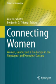 Title: Connecting Women: Women, Gender and ICT in Europe in the Nineteenth and Twentieth Century, Author: Valïrie Schafer
