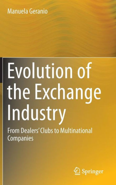 Evolution of the Exchange Industry: From Dealers' Clubs to Multinational Companies