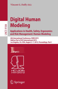 Title: Digital Human Modeling: Applications in Health, Safety, Ergonomics and Risk Management: Human Modeling: 6th International Conference, DHM 2015, Held as Part of HCI International 2015, Los Angeles, CA, USA, August 2-7, 2015, Proceedings, Part I, Author: Vincent G. Duffy