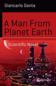 Title: A Man From Planet Earth: A Scientific Novel, Author: Giancarlo Genta