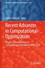Title: Recent Advances in Computational Optimization: Results of the Workshop on Computational Optimization WCO 2014, Author: Stefka Fidanova