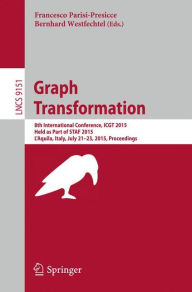 Title: Graph Transformation: 8th International Conference, ICGT 2015, Held as Part of STAF 2015, L'Aquila, Italy, July 21-23, 2015. Proceedings, Author: Francesco Parisi-Presicce