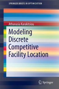 Title: Modeling Discrete Competitive Facility Location, Author: Athanasia Karakitsiou