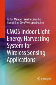 Title: CMOS Indoor Light Energy Harvesting System for Wireless Sensing Applications, Author: Carlos Manuel Ferreira Carvalho