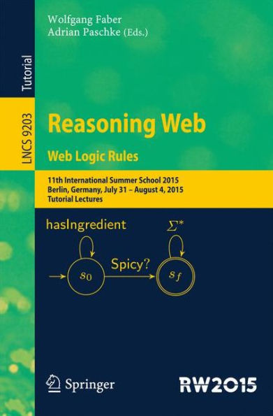 Reasoning Web. Web Logic Rules: 11th International Summer School 2015, Berlin, Germany, July 31- August 4, 2015, Tutorial Lectures.