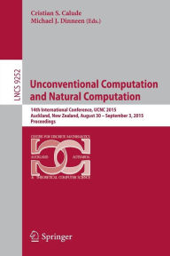 Title: Unconventional Computation and Natural Computation: 14th International Conference, UCNC 2015, Auckland, New Zealand, August 30 -- September 3, 2015, Proceedings, Author: Cristian S. Calude