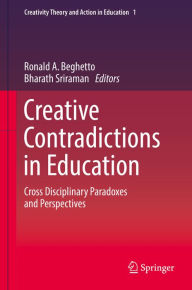 Title: Creative Contradictions in Education: Cross Disciplinary Paradoxes and Perspectives, Author: Ronald A. Beghetto