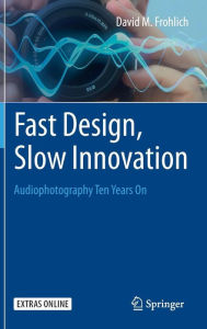 Best ebooks download Fast Design, Slow Innovation: Audiophotography Ten Years On 9783319219387